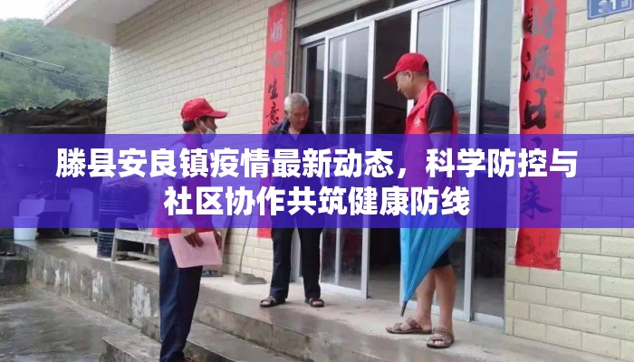 滕县安良镇疫情最新动态，科学防控与社区协作共筑健康防线