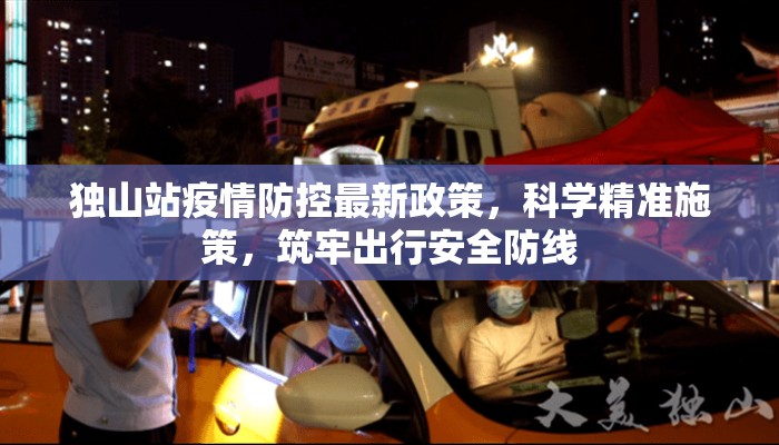 独山站疫情防控最新政策，科学精准施策，筑牢出行安全防线
