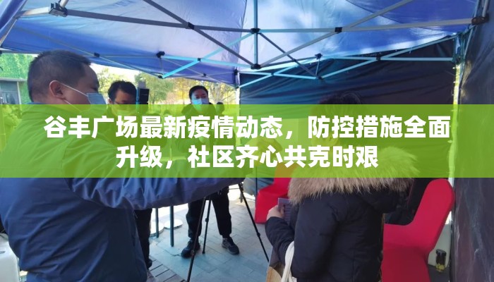 谷丰广场最新疫情动态，防控措施全面升级，社区齐心共克时艰