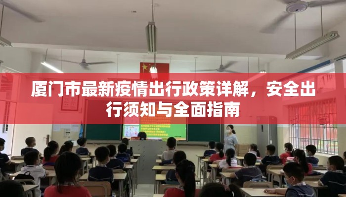 厦门市最新疫情出行政策详解，安全出行须知与全面指南
