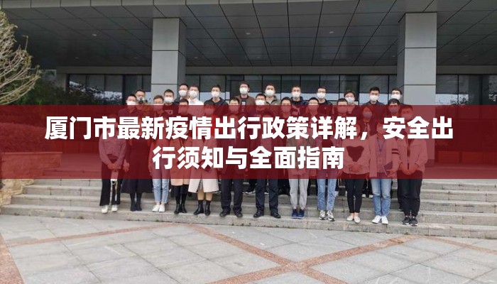 厦门市最新疫情出行政策详解，安全出行须知与全面指南
