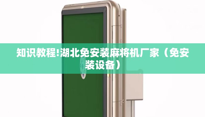 知识教程!湖北免安装麻将机厂家(免安装设备) 知识教程!湖北免安装麻将机厂家(免安装设备)