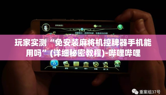 玩家实测“免安装麻将机控牌器手机能用吗”(详细秘密教程)-哔哩哔哩 玩家实测“免安装麻将机控牌器手机能用吗”(详细秘密教程)-哔哩哔哩