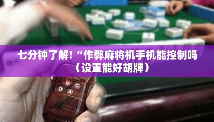 七分钟了解!“作弊麻将机手机能控制吗(设置能好胡牌) 七分钟了解!“作弊麻将机手机能控制吗(设置能好胡牌)