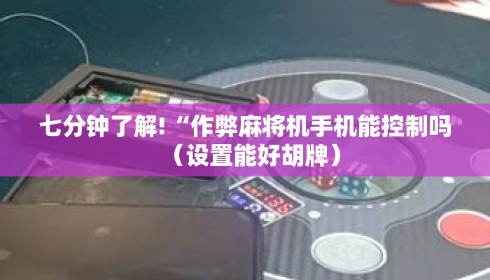 七分钟了解!“作弊麻将机手机能控制吗(设置能好胡牌) 七分钟了解!“作弊麻将机手机能控制吗(设置能好胡牌)