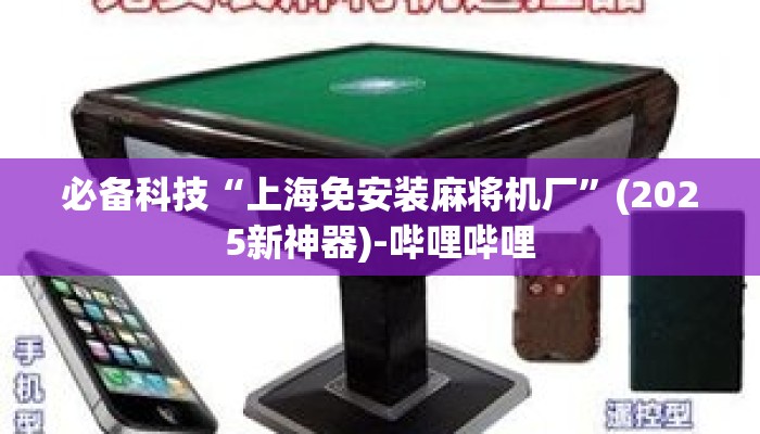 必备科技“上海免安装麻将机厂”(2025新神器)-哔哩哔哩 必备科技“上海免安装麻将机厂”(2025新神器)-哔哩哔哩