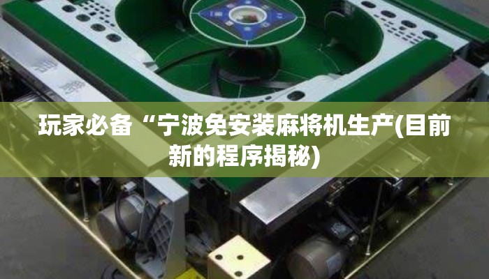 玩家必备“宁波免安装麻将机生产(目前新的程序揭秘) 玩家必备“宁波免安装麻将机生产(目前新的程序揭秘)