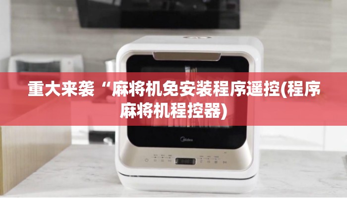 重大来袭“麻将机免安装程序遥控(程序麻将机程控器) 重大来袭“麻将机免安装程序遥控(程序麻将机程控器)