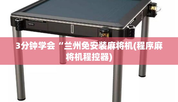 3分钟学会“兰州免安装麻将机(程序麻将机程控器) 3分钟学会“兰州免安装麻将机(程序麻将机程控器)