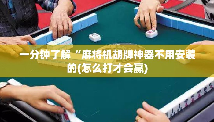 一分钟了解“麻将机胡牌神器不用安装的(怎么打才会赢) 一分钟了解“麻将机胡牌神器不用安装的(怎么打才会赢)