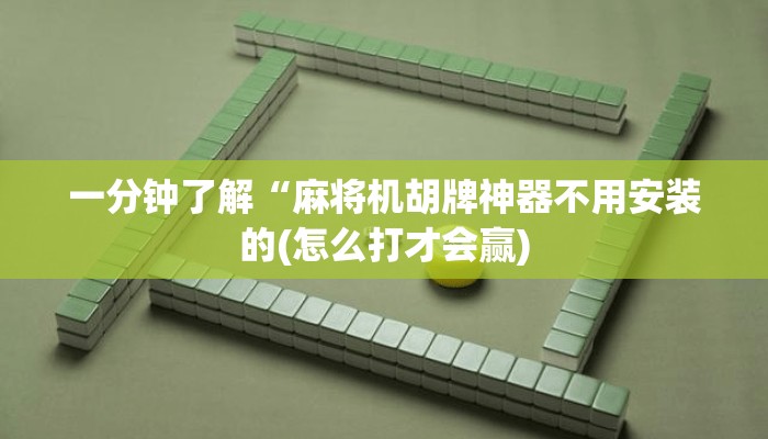 一分钟了解“麻将机胡牌神器不用安装的(怎么打才会赢) 一分钟了解“麻将机胡牌神器不用安装的(怎么打才会赢)