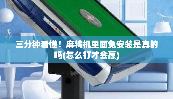 三分钟看懂!麻将机里面免安装是真的吗(怎么打才会赢) 三分钟看懂!麻将机里面免安装是真的吗(怎么打才会赢)