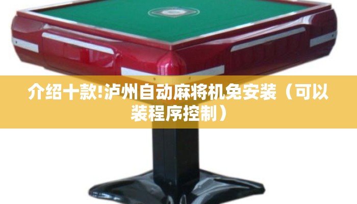 介绍十款!泸州自动麻将机免安装(可以装程序控制) 介绍十款!泸州自动麻将机免安装(可以装程序控制)