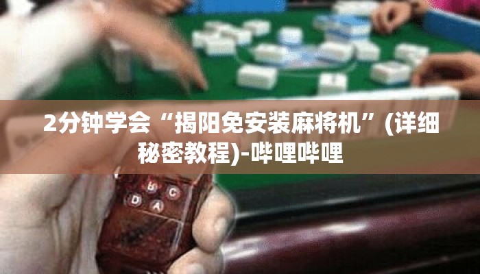 2分钟学会“揭阳免安装麻将机”(详细秘密教程)-哔哩哔哩 2分钟学会“揭阳免安装麻将机”(详细秘密教程)-哔哩哔哩