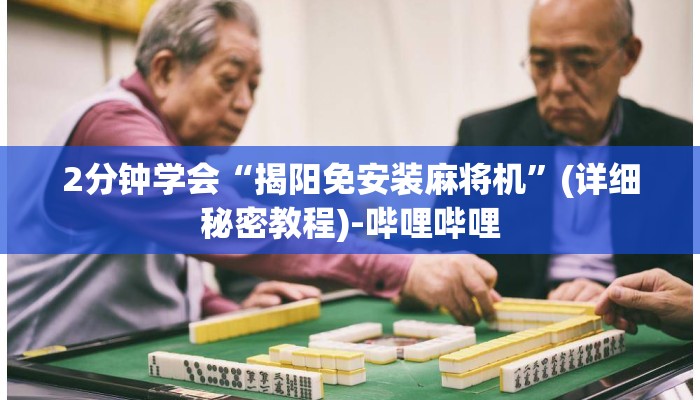 2分钟学会“揭阳免安装麻将机”(详细秘密教程)-哔哩哔哩 2分钟学会“揭阳免安装麻将机”(详细秘密教程)-哔哩哔哩