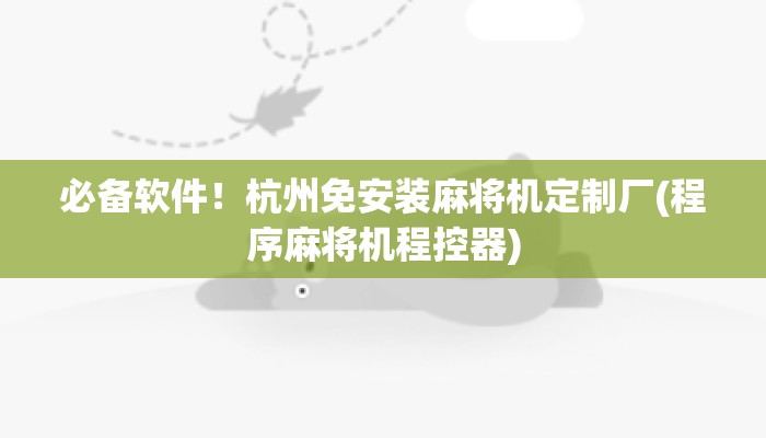 必备软件!杭州免安装麻将机定制厂(程序麻将机程控器) 必备软件!杭州免安装麻将机定制厂(程序麻将机程控器)