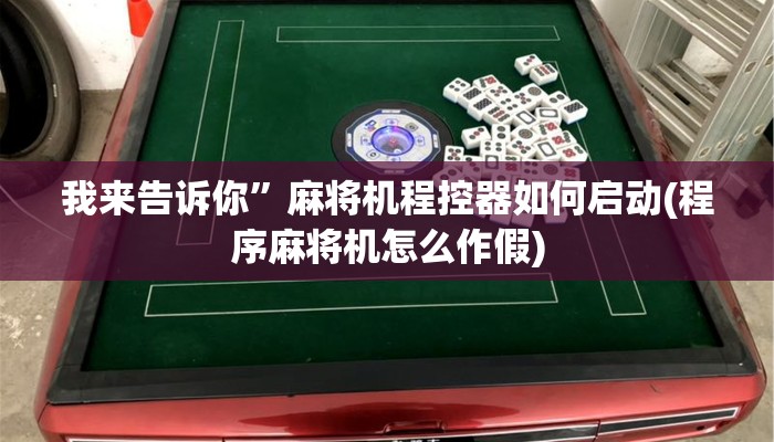 我来告诉你”麻将机程控器如何启动(程序麻将机怎么作假) 我来告诉你”麻将机程控器如何启动(程序麻将机怎么作假)