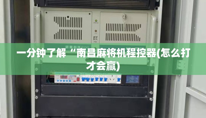 一分钟了解“南昌麻将机程控器(怎么打才会赢) 一分钟了解“南昌麻将机程控器(怎么打才会赢)