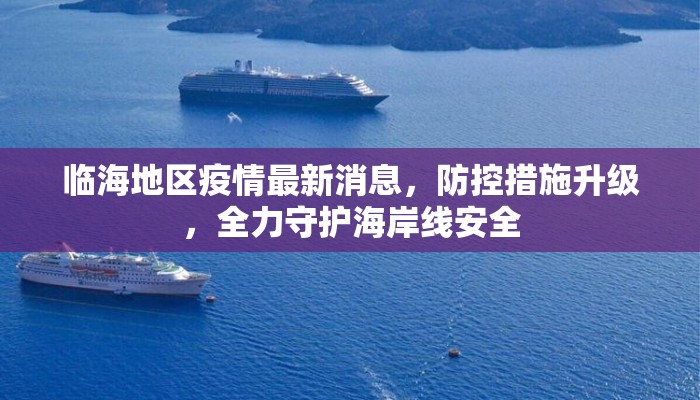 临海地区疫情最新消息,防控措施升级,全力守护海岸线安全 临海地区疫情最新消息,防控措施升级,全力守护海岸线安全