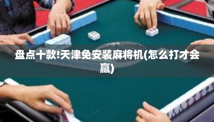 盘点十款!天津免安装麻将机(怎么打才会赢) 盘点十款!天津免安装麻将机(怎么打才会赢)