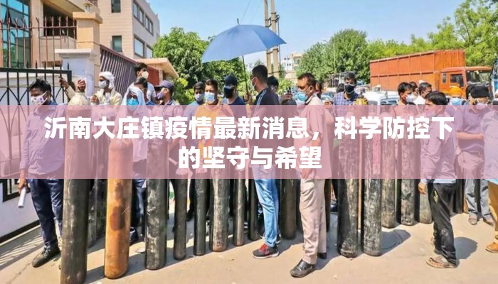 沂南大庄镇疫情最新消息,科学防控下的坚守与希望 沂南大庄镇疫情最新消息,科学防控下的坚守与希望
