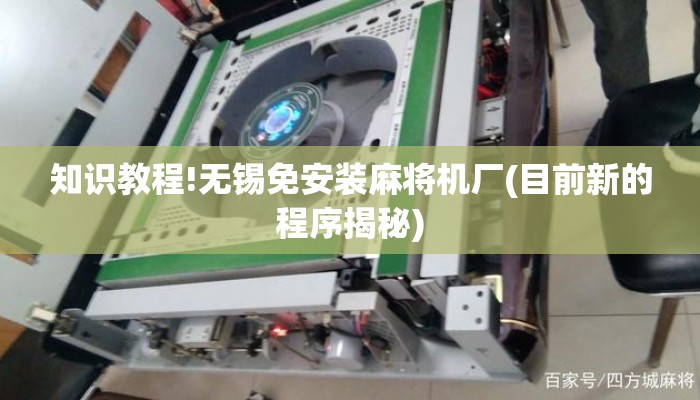 知识教程!无锡免安装麻将机厂(目前新的程序揭秘) 知识教程!无锡免安装麻将机厂(目前新的程序揭秘)