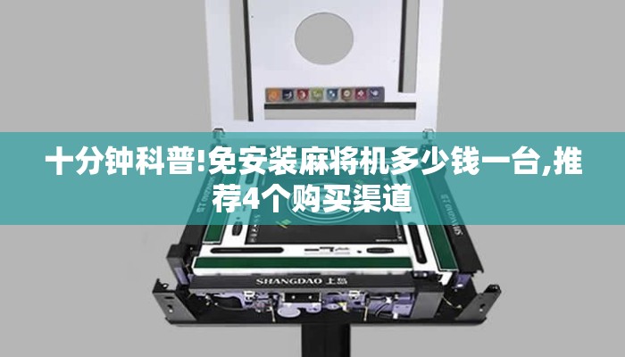 十分钟科普!免安装麻将机多少钱一台,推荐4个购买渠道 十分钟科普!免安装麻将机多少钱一台,推荐4个购买渠道