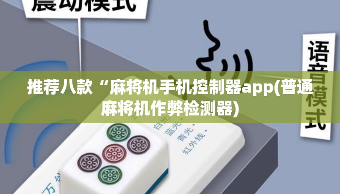 推荐八款“麻将机手机控制器app(普通麻将机作弊检测器) 推荐八款“麻将机手机控制器app(普通麻将机作弊检测器)