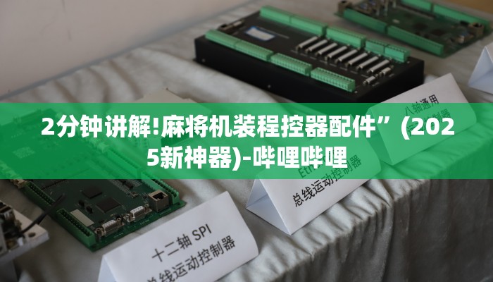 2分钟讲解!麻将机装程控器配件”(2025新神器)-哔哩哔哩 2分钟讲解!麻将机装程控器配件”(2025新神器)-哔哩哔哩