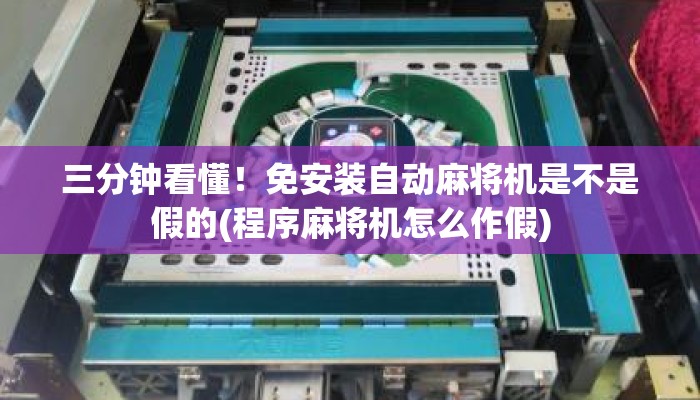 三分钟看懂!免安装自动麻将机是不是假的(程序麻将机怎么作假) 三分钟看懂!免安装自动麻将机是不是假的(程序麻将机怎么作假)