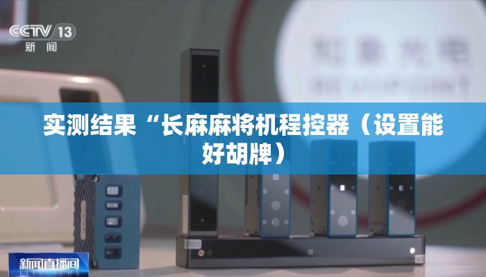 实测结果“长麻麻将机程控器(设置能好胡牌) 实测结果“长麻麻将机程控器(设置能好胡牌)