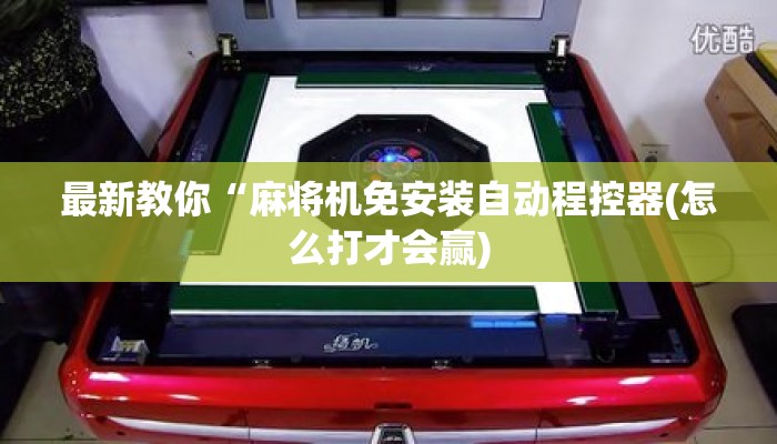 最新教你“麻将机免安装自动程控器(怎么打才会赢) 最新教你“麻将机免安装自动程控器(怎么打才会赢)