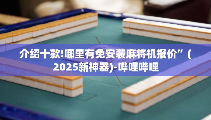 介绍十款!哪里有免安装麻将机报价”(2025新神器)-哔哩哔哩 介绍十款!哪里有免安装麻将机报价”(2025新神器)-哔哩哔哩