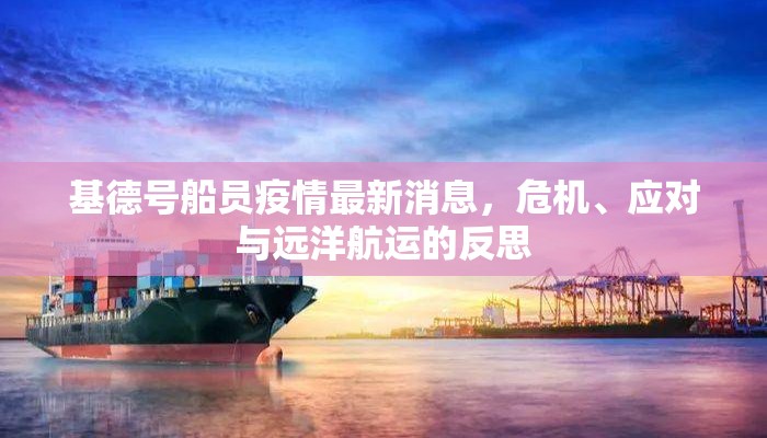 基德号船员疫情最新消息,危机、应对与远洋航运的反思 基德号船员疫情最新消息,危机、应对与远洋航运的反思