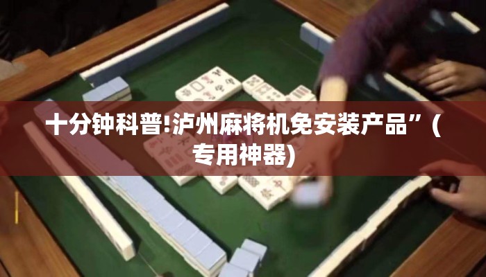 十分钟科普!泸州麻将机免安装产品”(专用神器) 十分钟科普!泸州麻将机免安装产品”(专用神器)