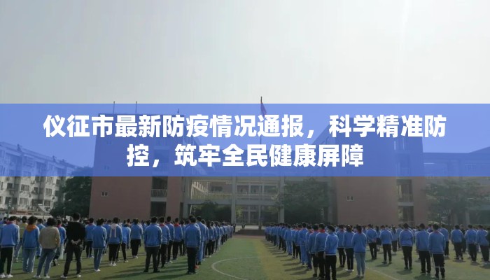 仪征市最新防疫情况通报,科学精准防控,筑牢全民健康屏障 仪征市最新防疫情况通报,科学精准防控,筑牢全民健康屏障