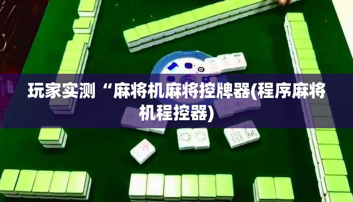 玩家实测“麻将机麻将控牌器(程序麻将机程控器)