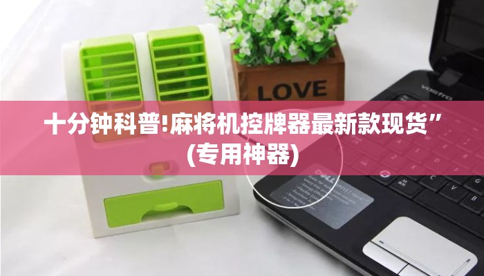 十分钟科普!麻将机控牌器最新款现货”(专用神器) 十分钟科普!麻将机控牌器最新款现货”(专用神器)