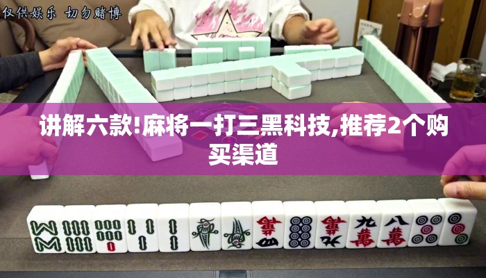 讲解六款!麻将一打三黑科技,推荐2个购买渠道 讲解六款!麻将一打三黑科技,推荐2个购买渠道