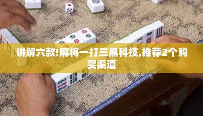 讲解六款!麻将一打三黑科技,推荐2个购买渠道 讲解六款!麻将一打三黑科技,推荐2个购买渠道