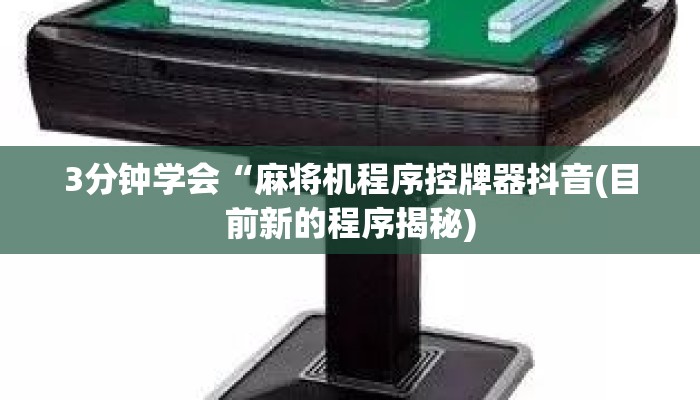 3分钟学会“麻将机程序控牌器抖音(目前新的程序揭秘) 3分钟学会“麻将机程序控牌器抖音(目前新的程序揭秘)