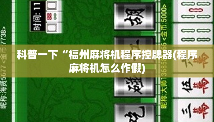 科普一下“福州麻将机程序控牌器(程序麻将机怎么作假)