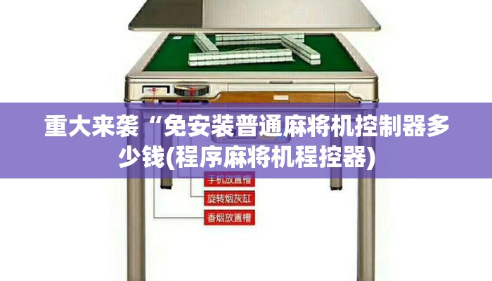 重大来袭“免安装普通麻将机控制器多少钱(程序麻将机程控器)