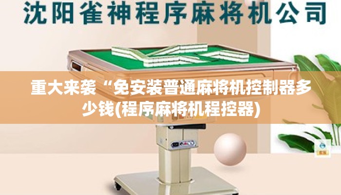 重大来袭“免安装普通麻将机控制器多少钱(程序麻将机程控器)