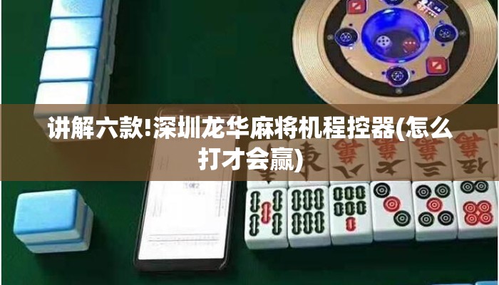 讲解六款!深圳龙华麻将机程控器(怎么打才会赢)