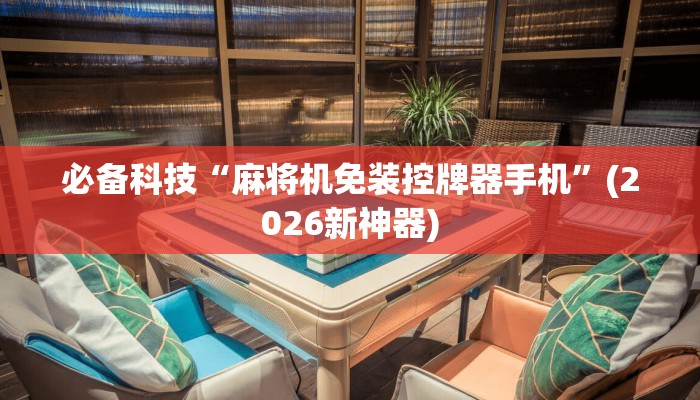 必备科技“麻将机免装控牌器手机”(2026新神器)