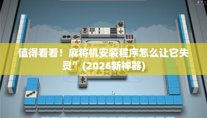 值得看看！麻将机安装程序怎么让它失灵”(2026新神器)
