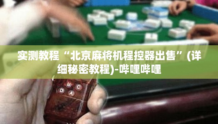 实测教程“北京麻将机程控器出售”(详细秘密教程)-哔哩哔哩