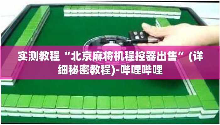 实测教程“北京麻将机程控器出售”(详细秘密教程)-哔哩哔哩