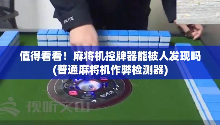 值得看看！麻将机控牌器能被人发现吗(普通麻将机作弊检测器)